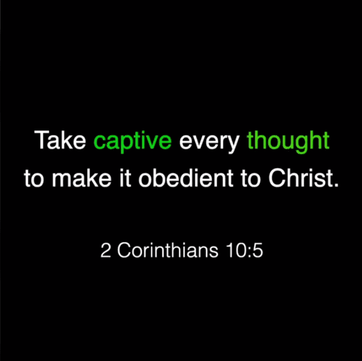 Take every negative thought captive and make it obedient to Christ!
