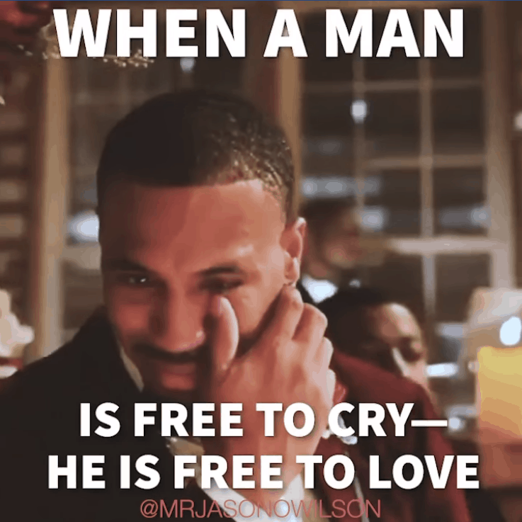 WHEN A MAN IS FREE TO CRY— HE IS FREE TO LOVE